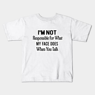 I'm Not Responsible For What My Face Does When You Talk Kids T-Shirt